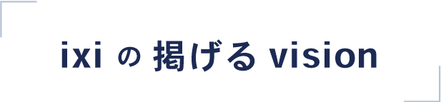 ixi の 掲げるvision